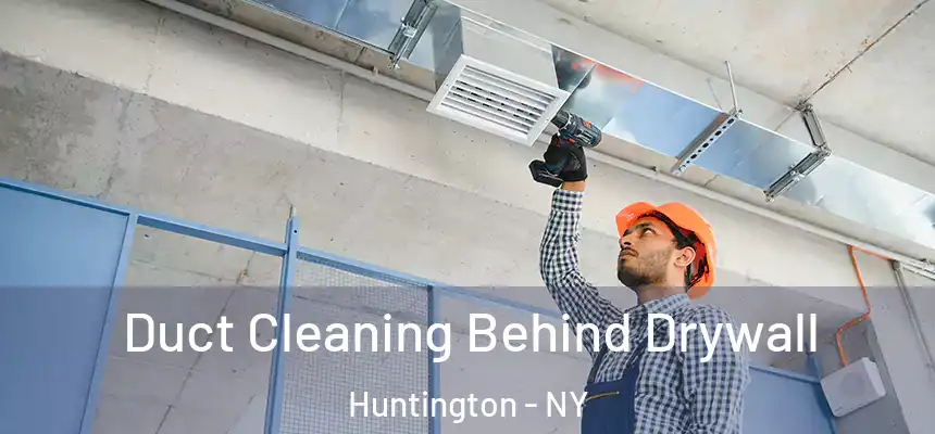  Duct Cleaning Behind Drywall Huntington - NY