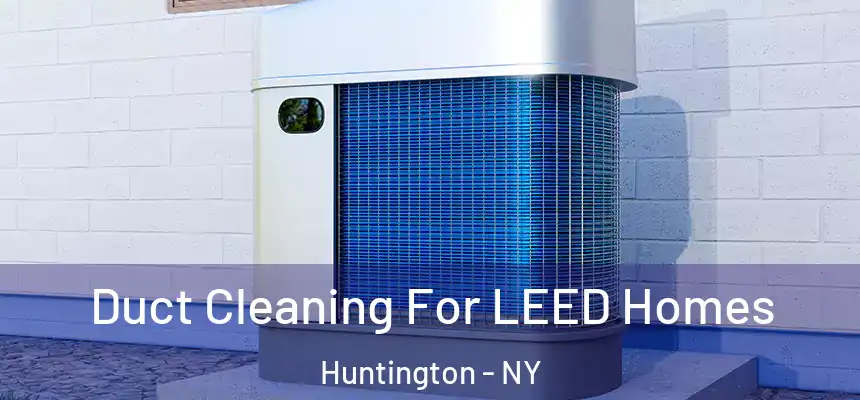  Duct Cleaning For LEED Homes Huntington - NY