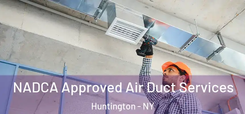 NADCA Approved Air Duct Services Huntington - NY