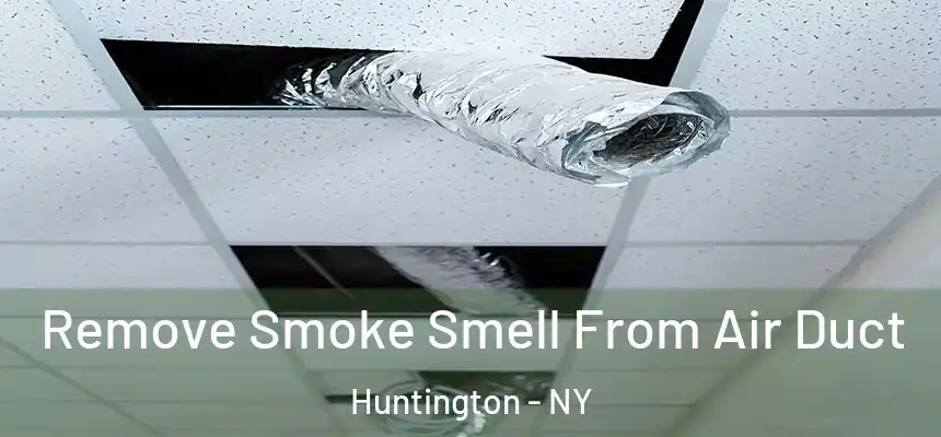  Remove Smoke Smell From Air Duct Huntington - NY
