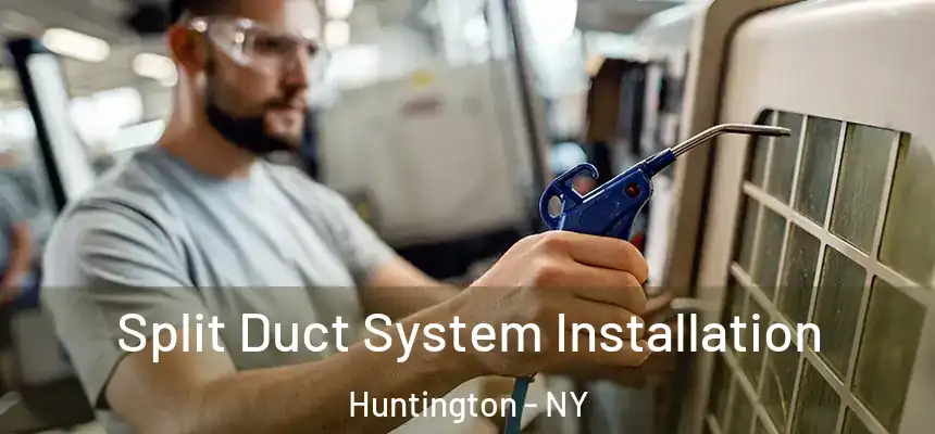  Split Duct System Installation Huntington - NY