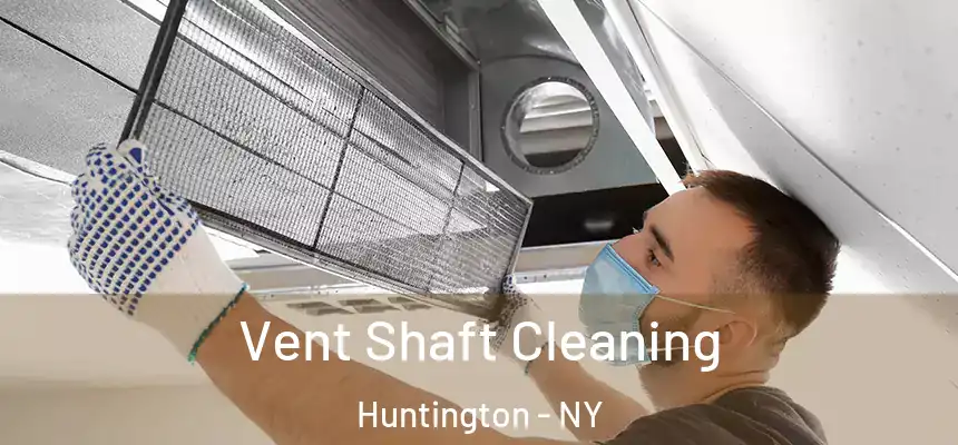  Vent Shaft Cleaning Huntington - NY